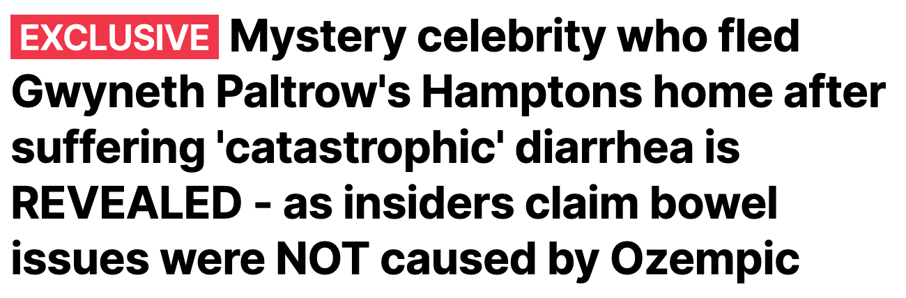 The Daily Mail headline which reads: "EXCLUSIVE: Mystery celebrity who fled Gwyneth Paltrow's Hamptons home after suffering 'catastrophic' diarrhea is REVEALED - as insiders claim bowel issues were NOT caused by Ozempic"