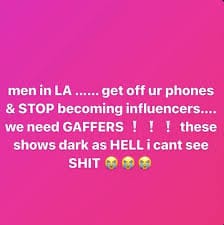 A meme with a pink background and white text that reads "men in LA..... get off ur phones & STOP becoming influencers.... we need GAFFERS ! ! ! these shows dark as HELL i cant see SHIT"